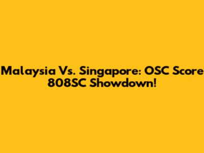 Malaysia Vs. Singapore: OSC Score 808SC Showdown!