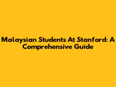 Malaysian Students At Stanford: A Comprehensive Guide