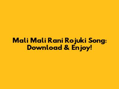 Mali Mali Rani Rojuki Song: Download & Enjoy!