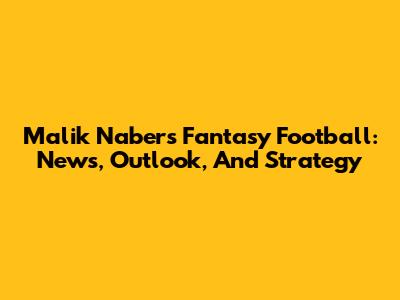 Malik Nabers Fantasy Football: News, Outlook, And Strategy