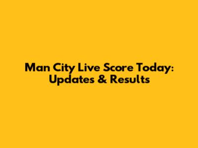 Man City Live Score Today: Updates & Results
