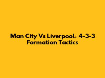 Man City Vs Liverpool: 4-3-3 Formation Tactics