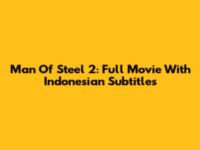 Man Of Steel 2: Full Movie With Indonesian Subtitles