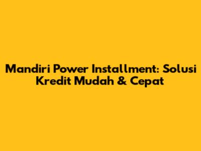 Mandiri Power Installment: Solusi Kredit Mudah & Cepat