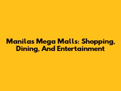 Manila's Mega Malls: Shopping, Dining, And Entertainment