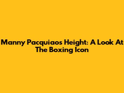 Manny Pacquiao's Height: A Look At The Boxing Icon