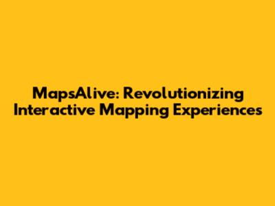 MapsAlive: Revolutionizing Interactive Mapping Experiences