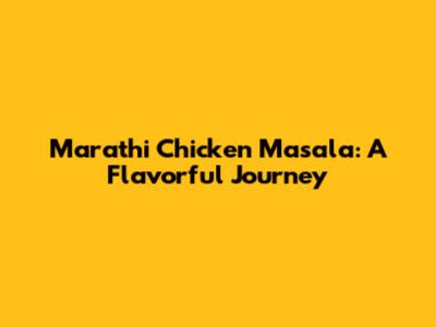 Marathi Chicken Masala: A Flavorful Journey