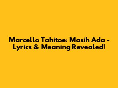 Marcello Tahitoe: Masih Ada - Lyrics & Meaning Revealed!