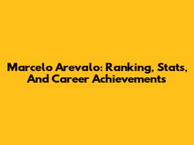 Marcelo Arevalo: Ranking, Stats, And Career Achievements