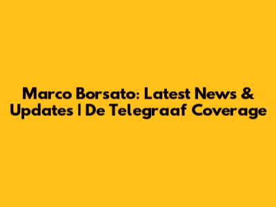Marco Borsato: Latest News & Updates | De Telegraaf Coverage