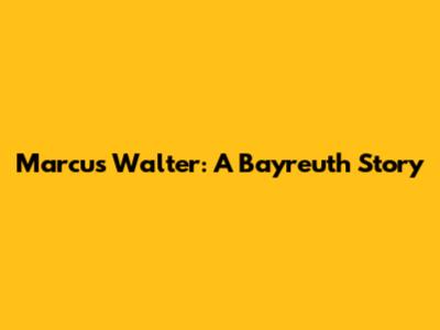 Marcus Walter: A Bayreuth Story