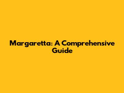 Margaretta: A Comprehensive Guide