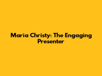 Maria Christy: The Engaging Presenter