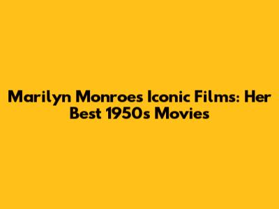 Marilyn Monroe's Iconic Films: Her Best 1950s Movies
