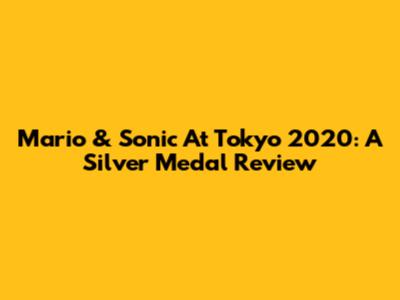 Mario & Sonic At Tokyo 2020: A Silver Medal Review