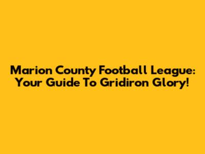 Marion County Football League: Your Guide To Gridiron Glory!