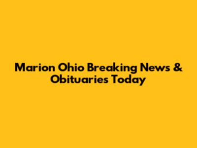 Marion Ohio Breaking News & Obituaries Today