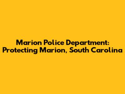 Marion Police Department: Protecting Marion, South Carolina