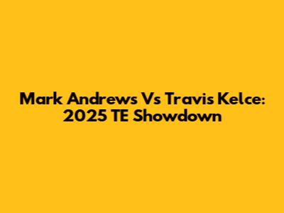 Mark Andrews Vs Travis Kelce: 2025 TE Showdown