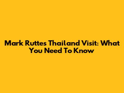 Mark Rutte's Thailand Visit: What You Need To Know