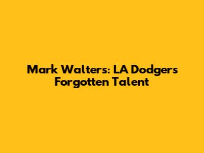 Mark Walters: LA Dodgers' Forgotten Talent