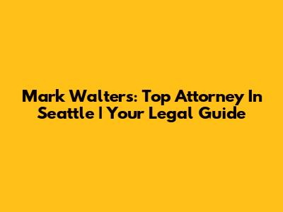 Mark Walters: Top Attorney In Seattle | Your Legal Guide