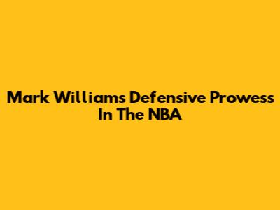 Mark Williams' Defensive Prowess In The NBA