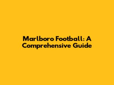 Marlboro Football: A Comprehensive Guide