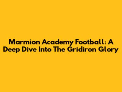 Marmion Academy Football: A Deep Dive Into The Gridiron Glory