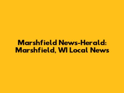 Marshfield News-Herald: Marshfield, WI Local News