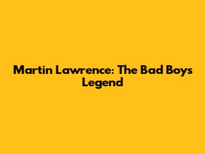 Martin Lawrence: The Bad Boys Legend
