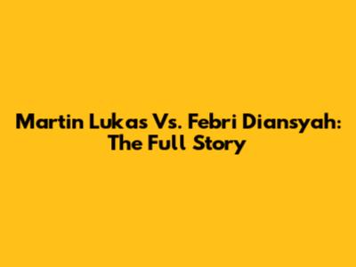 Martin Lukas Vs. Febri Diansyah: The Full Story