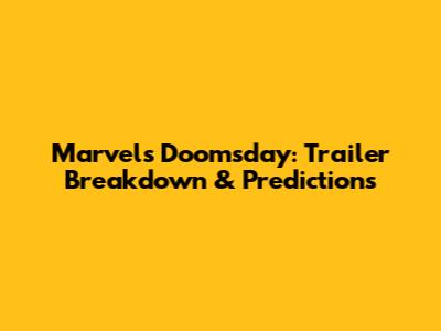 Marvel's Doomsday: Trailer Breakdown & Predictions