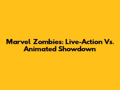 Marvel Zombies: Live-Action Vs. Animated Showdown