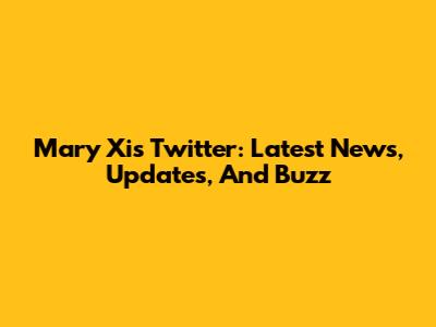 Mary Xi's Twitter: Latest News, Updates, And Buzz