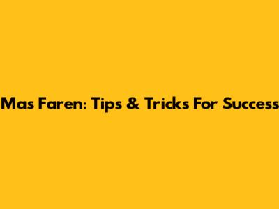 Mas Faren: Tips & Tricks For Success