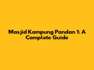 Masjid Kampung Pandan 1: A Complete Guide