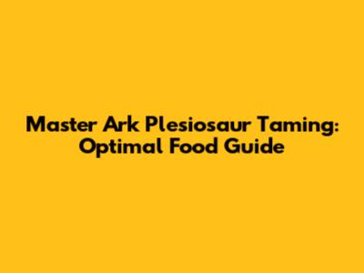 Master Ark Plesiosaur Taming: Optimal Food Guide