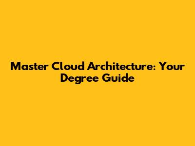 Master Cloud Architecture: Your Degree Guide