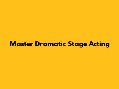 Master Dramatic Stage Acting