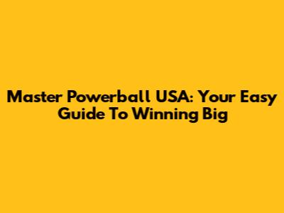 Master Powerball USA: Your Easy Guide To Winning Big
