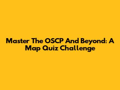 Master The OSCP And Beyond: A Map Quiz Challenge