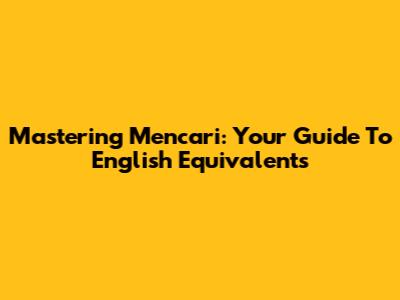 Mastering 'Mencari': Your Guide To English Equivalents