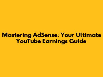 Mastering AdSense: Your Ultimate YouTube Earnings Guide