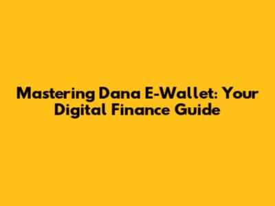 Mastering Dana E-Wallet: Your Digital Finance Guide