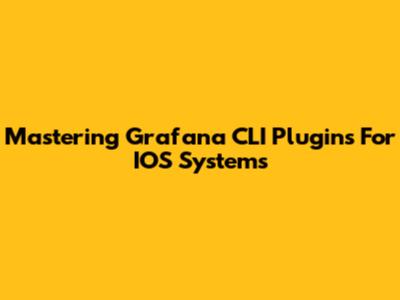Mastering Grafana CLI Plugins For IOS Systems