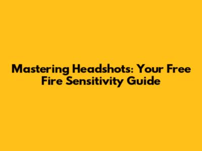 Mastering Headshots: Your Free Fire Sensitivity Guide