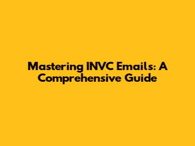 Mastering INVC Emails: A Comprehensive Guide