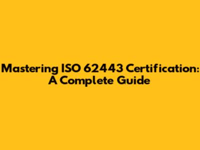Mastering ISO 62443 Certification: A Complete Guide